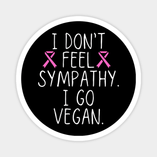 I don’t feel sympathy. I go vegan Magnet